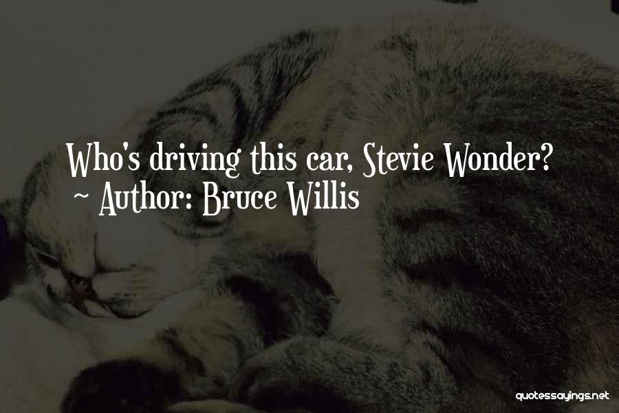 Bruce Willis Quotes: Who's Driving This Car, Stevie Wonder?