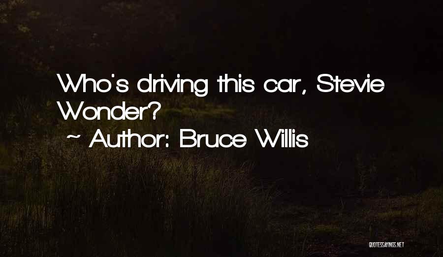 Bruce Willis Quotes: Who's Driving This Car, Stevie Wonder?
