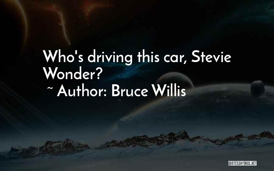 Bruce Willis Quotes: Who's Driving This Car, Stevie Wonder?