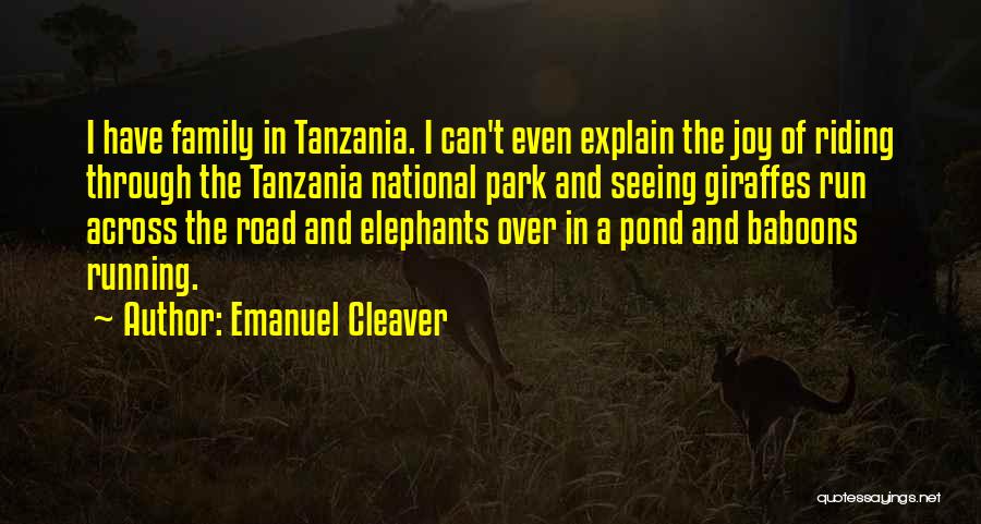 Emanuel Cleaver Quotes: I Have Family In Tanzania. I Can't Even Explain The Joy Of Riding Through The Tanzania National Park And Seeing