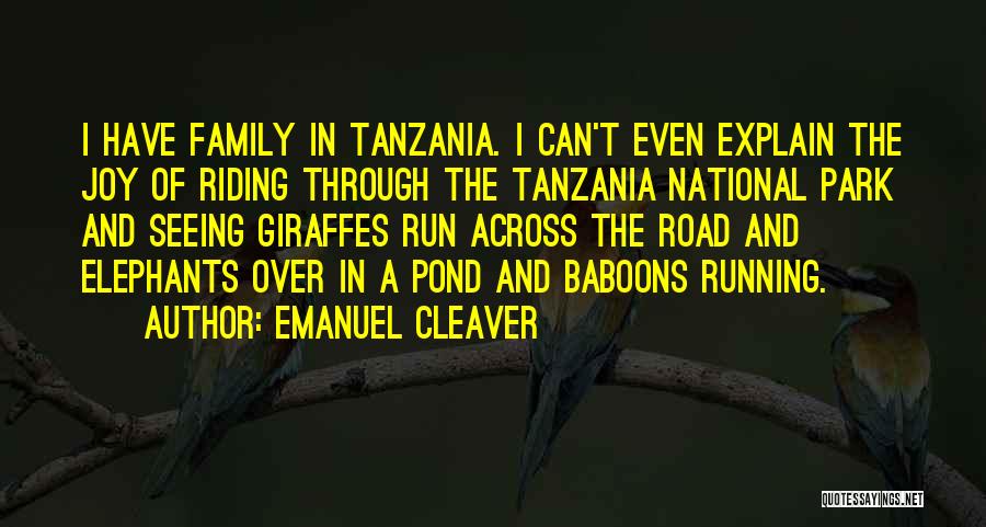 Emanuel Cleaver Quotes: I Have Family In Tanzania. I Can't Even Explain The Joy Of Riding Through The Tanzania National Park And Seeing