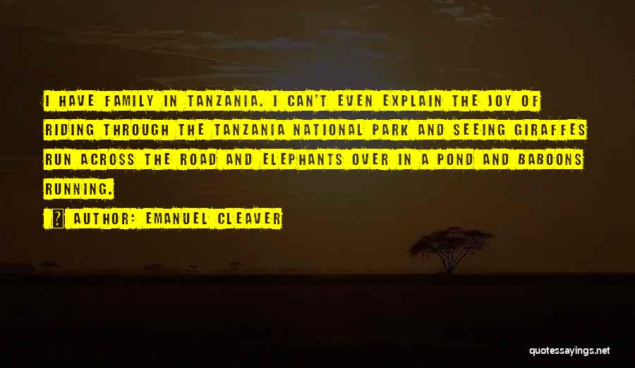 Emanuel Cleaver Quotes: I Have Family In Tanzania. I Can't Even Explain The Joy Of Riding Through The Tanzania National Park And Seeing