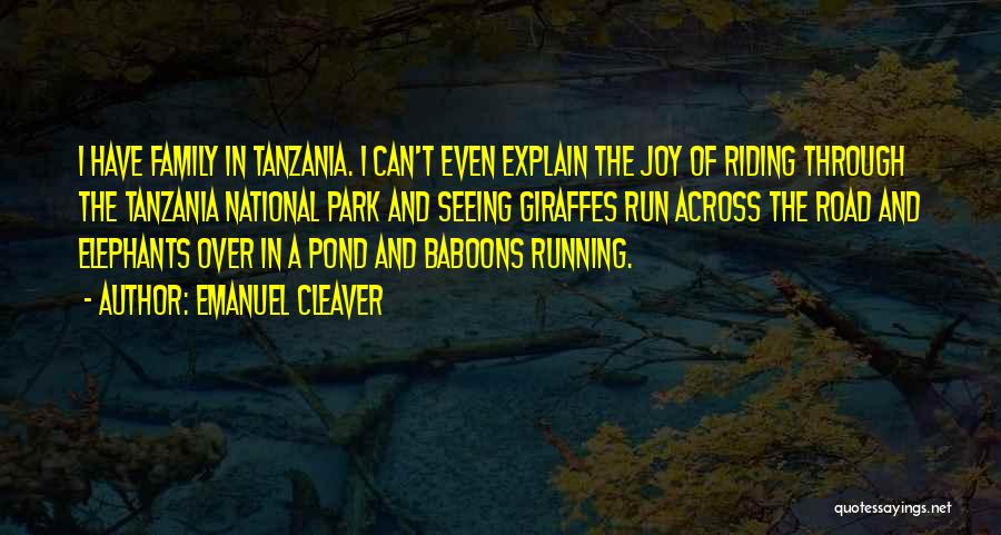 Emanuel Cleaver Quotes: I Have Family In Tanzania. I Can't Even Explain The Joy Of Riding Through The Tanzania National Park And Seeing