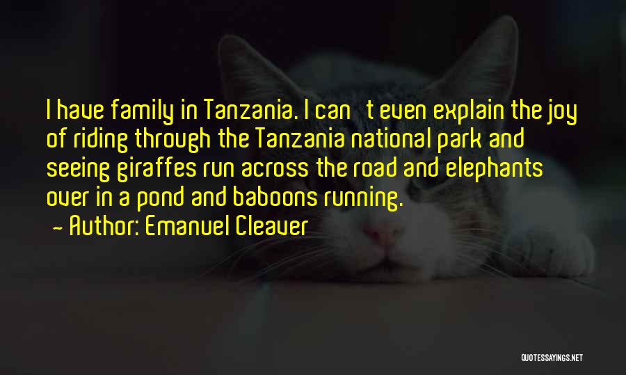 Emanuel Cleaver Quotes: I Have Family In Tanzania. I Can't Even Explain The Joy Of Riding Through The Tanzania National Park And Seeing