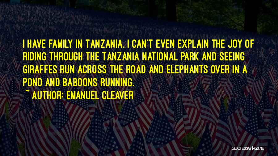 Emanuel Cleaver Quotes: I Have Family In Tanzania. I Can't Even Explain The Joy Of Riding Through The Tanzania National Park And Seeing