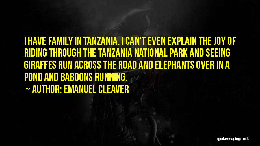 Emanuel Cleaver Quotes: I Have Family In Tanzania. I Can't Even Explain The Joy Of Riding Through The Tanzania National Park And Seeing