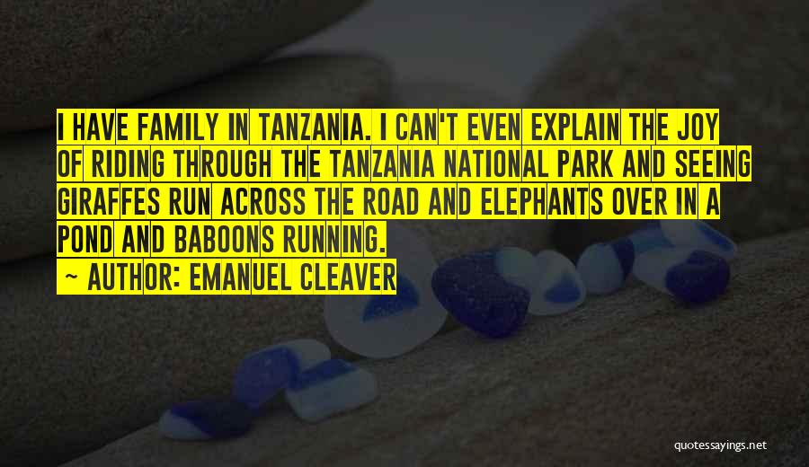 Emanuel Cleaver Quotes: I Have Family In Tanzania. I Can't Even Explain The Joy Of Riding Through The Tanzania National Park And Seeing