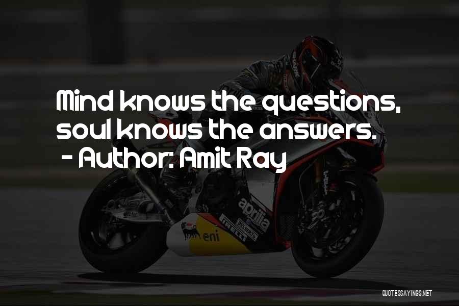 Amit Ray Quotes: Mind Knows The Questions, Soul Knows The Answers.