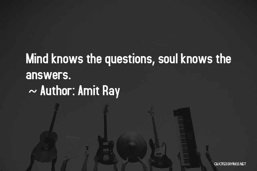 Amit Ray Quotes: Mind Knows The Questions, Soul Knows The Answers.