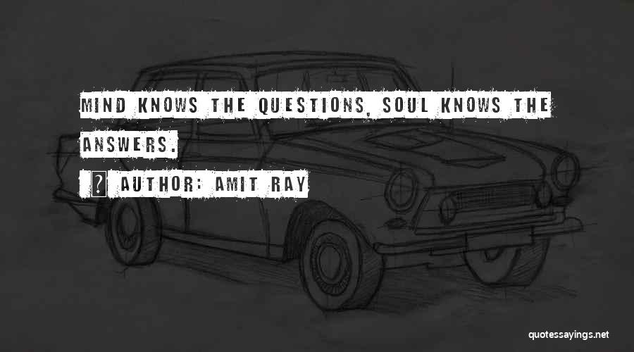 Amit Ray Quotes: Mind Knows The Questions, Soul Knows The Answers.