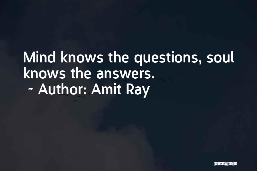 Amit Ray Quotes: Mind Knows The Questions, Soul Knows The Answers.