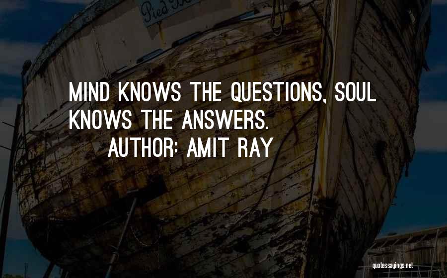 Amit Ray Quotes: Mind Knows The Questions, Soul Knows The Answers.