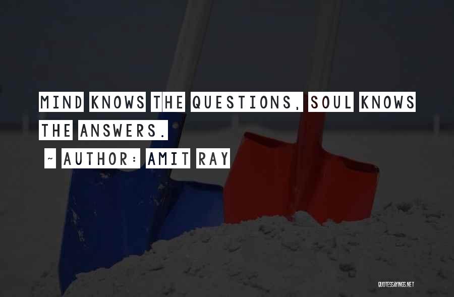 Amit Ray Quotes: Mind Knows The Questions, Soul Knows The Answers.