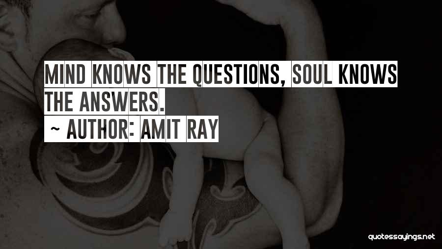 Amit Ray Quotes: Mind Knows The Questions, Soul Knows The Answers.