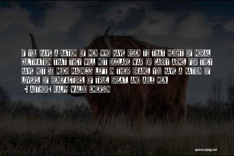Ralph Waldo Emerson Quotes: If You Have A Nation Of Men Who Have Risen To That Height Of Moral Cultivation That They Will Not