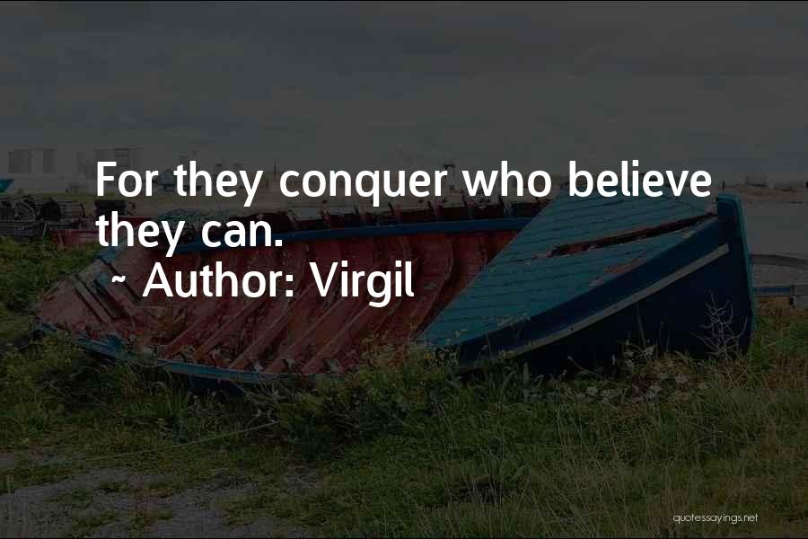 Virgil Quotes: For They Conquer Who Believe They Can.
