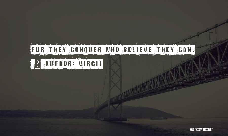Virgil Quotes: For They Conquer Who Believe They Can.