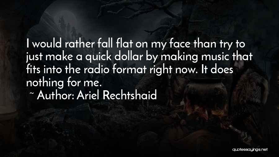 Ariel Rechtshaid Quotes: I Would Rather Fall Flat On My Face Than Try To Just Make A Quick Dollar By Making Music That