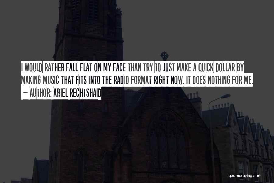 Ariel Rechtshaid Quotes: I Would Rather Fall Flat On My Face Than Try To Just Make A Quick Dollar By Making Music That