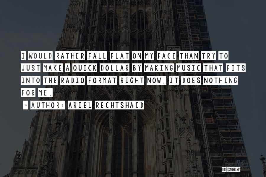 Ariel Rechtshaid Quotes: I Would Rather Fall Flat On My Face Than Try To Just Make A Quick Dollar By Making Music That