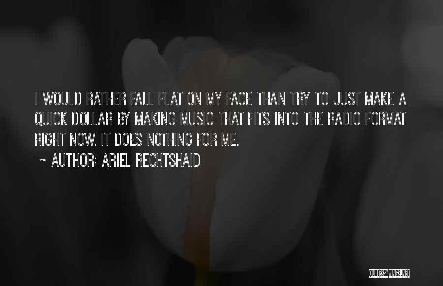 Ariel Rechtshaid Quotes: I Would Rather Fall Flat On My Face Than Try To Just Make A Quick Dollar By Making Music That