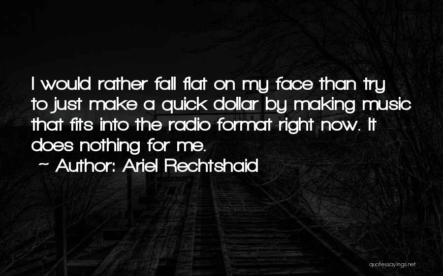 Ariel Rechtshaid Quotes: I Would Rather Fall Flat On My Face Than Try To Just Make A Quick Dollar By Making Music That