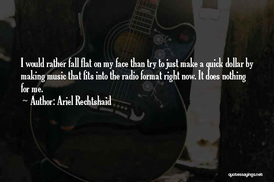 Ariel Rechtshaid Quotes: I Would Rather Fall Flat On My Face Than Try To Just Make A Quick Dollar By Making Music That