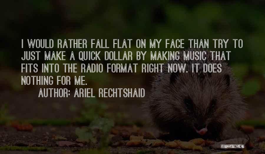 Ariel Rechtshaid Quotes: I Would Rather Fall Flat On My Face Than Try To Just Make A Quick Dollar By Making Music That