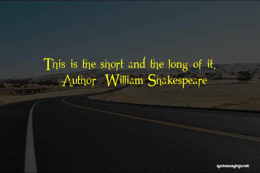 William Shakespeare Quotes: This Is The Short And The Long Of It.