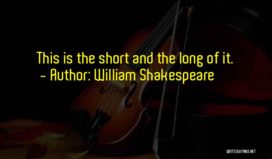 William Shakespeare Quotes: This Is The Short And The Long Of It.
