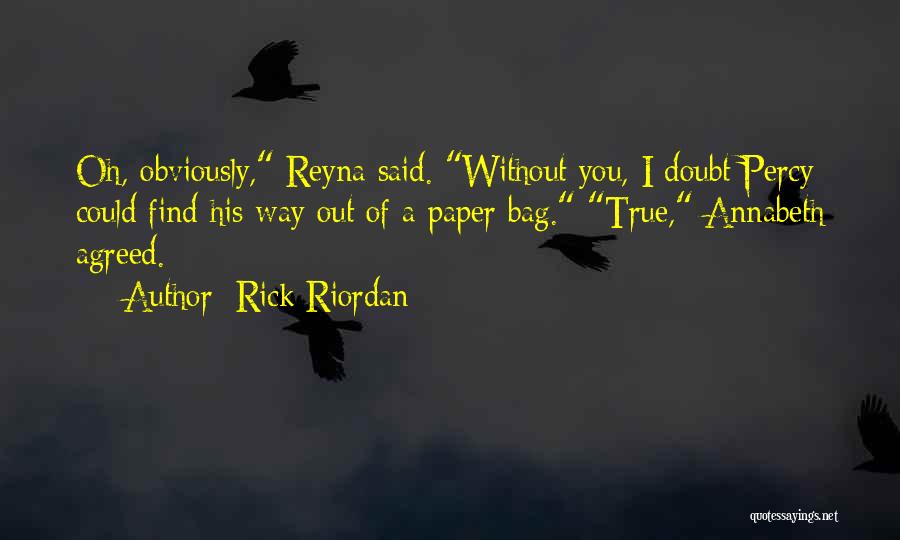 Rick Riordan Quotes: Oh, Obviously, Reyna Said. Without You, I Doubt Percy Could Find His Way Out Of A Paper Bag. True, Annabeth