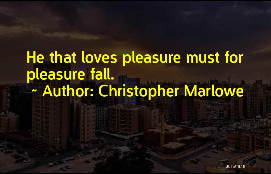 Christopher Marlowe Quotes: He That Loves Pleasure Must For Pleasure Fall.