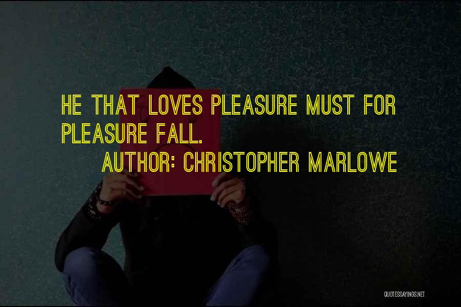 Christopher Marlowe Quotes: He That Loves Pleasure Must For Pleasure Fall.
