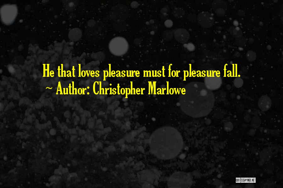 Christopher Marlowe Quotes: He That Loves Pleasure Must For Pleasure Fall.