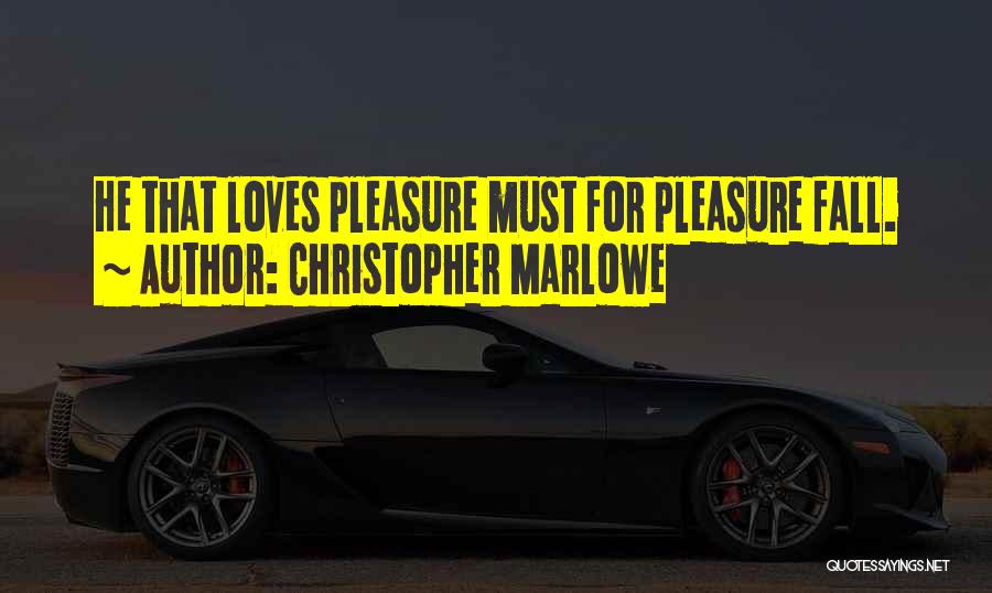Christopher Marlowe Quotes: He That Loves Pleasure Must For Pleasure Fall.