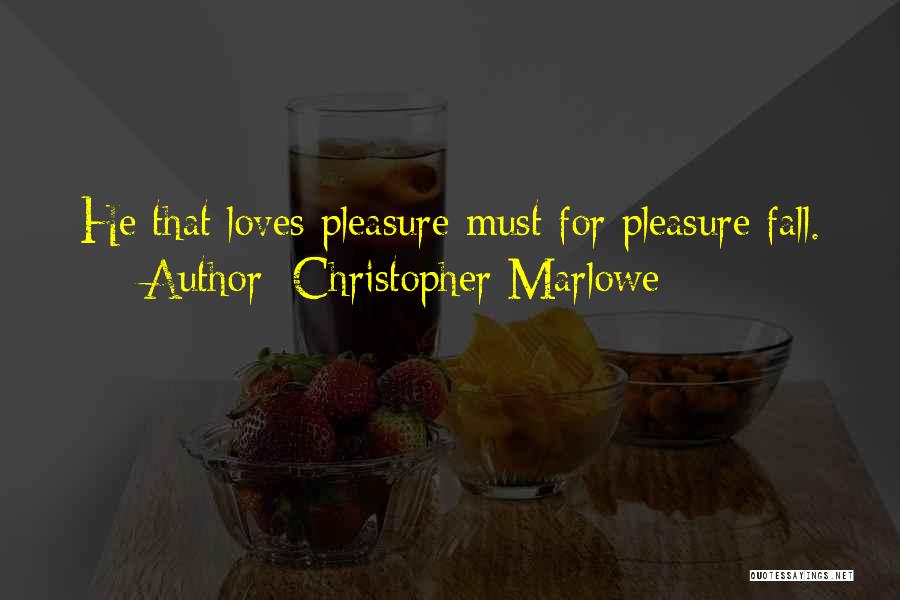 Christopher Marlowe Quotes: He That Loves Pleasure Must For Pleasure Fall.
