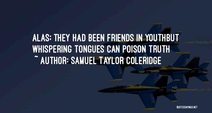 Samuel Taylor Coleridge Quotes: Alas; They Had Been Friends In Youthbut Whispering Tongues Can Poison Truth