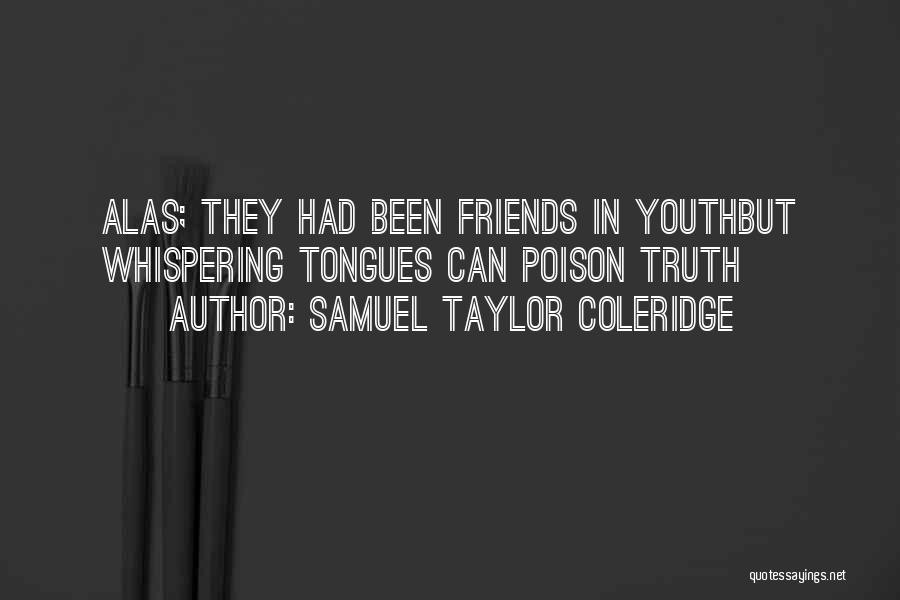 Samuel Taylor Coleridge Quotes: Alas; They Had Been Friends In Youthbut Whispering Tongues Can Poison Truth