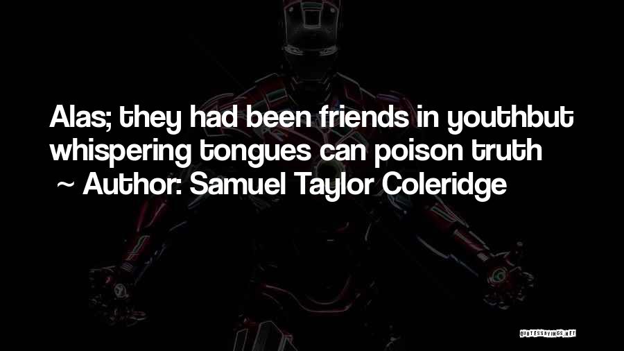 Samuel Taylor Coleridge Quotes: Alas; They Had Been Friends In Youthbut Whispering Tongues Can Poison Truth