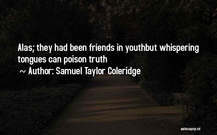 Samuel Taylor Coleridge Quotes: Alas; They Had Been Friends In Youthbut Whispering Tongues Can Poison Truth