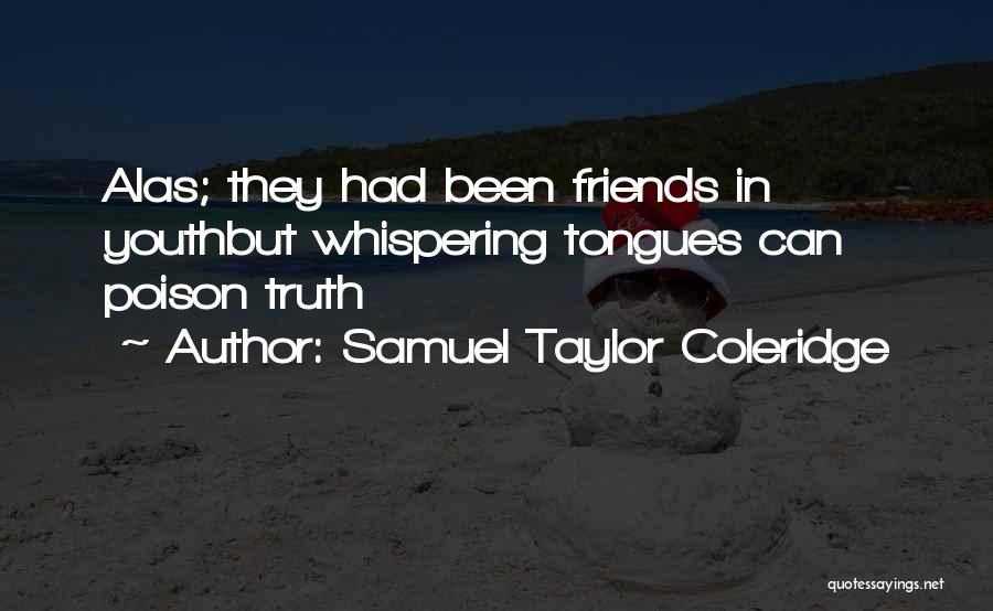 Samuel Taylor Coleridge Quotes: Alas; They Had Been Friends In Youthbut Whispering Tongues Can Poison Truth