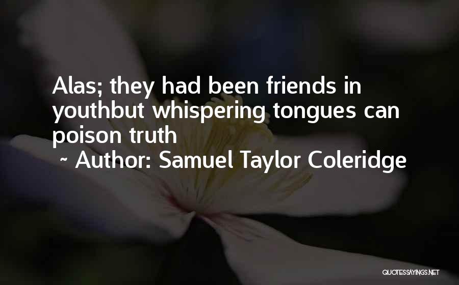 Samuel Taylor Coleridge Quotes: Alas; They Had Been Friends In Youthbut Whispering Tongues Can Poison Truth