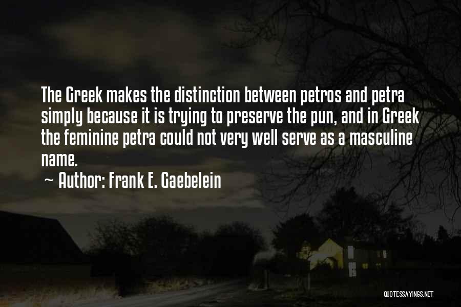 Frank E. Gaebelein Quotes: The Greek Makes The Distinction Between Petros And Petra Simply Because It Is Trying To Preserve The Pun, And In