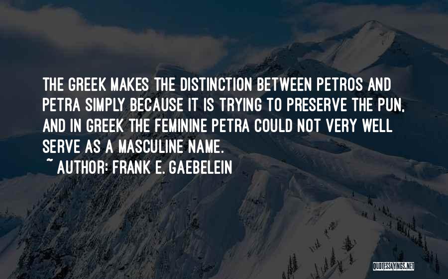 Frank E. Gaebelein Quotes: The Greek Makes The Distinction Between Petros And Petra Simply Because It Is Trying To Preserve The Pun, And In