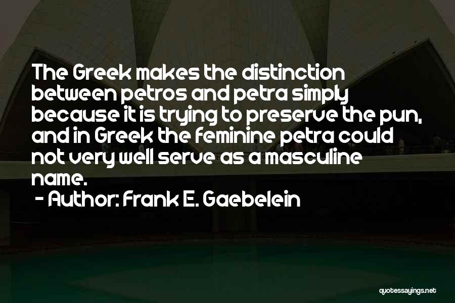 Frank E. Gaebelein Quotes: The Greek Makes The Distinction Between Petros And Petra Simply Because It Is Trying To Preserve The Pun, And In