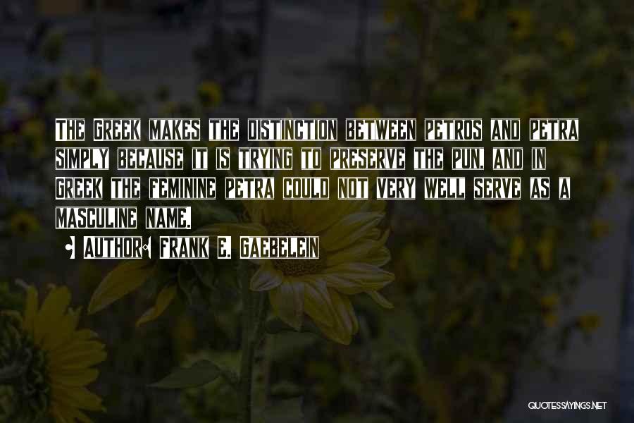 Frank E. Gaebelein Quotes: The Greek Makes The Distinction Between Petros And Petra Simply Because It Is Trying To Preserve The Pun, And In