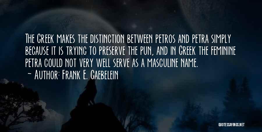 Frank E. Gaebelein Quotes: The Greek Makes The Distinction Between Petros And Petra Simply Because It Is Trying To Preserve The Pun, And In