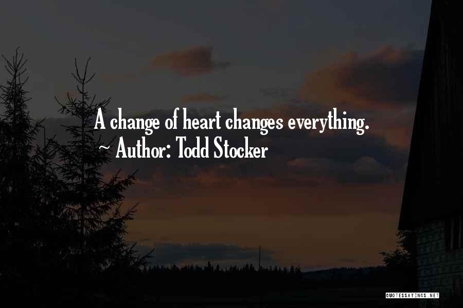 Todd Stocker Quotes: A Change Of Heart Changes Everything.