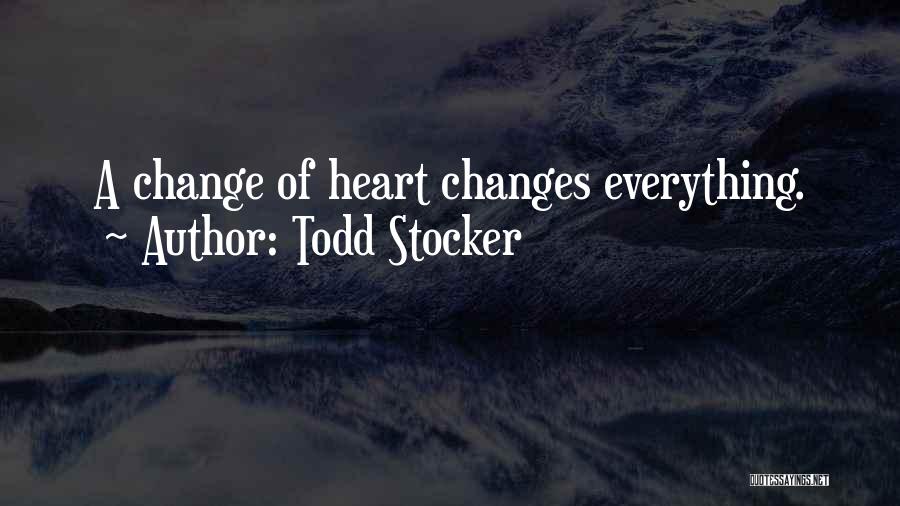 Todd Stocker Quotes: A Change Of Heart Changes Everything.