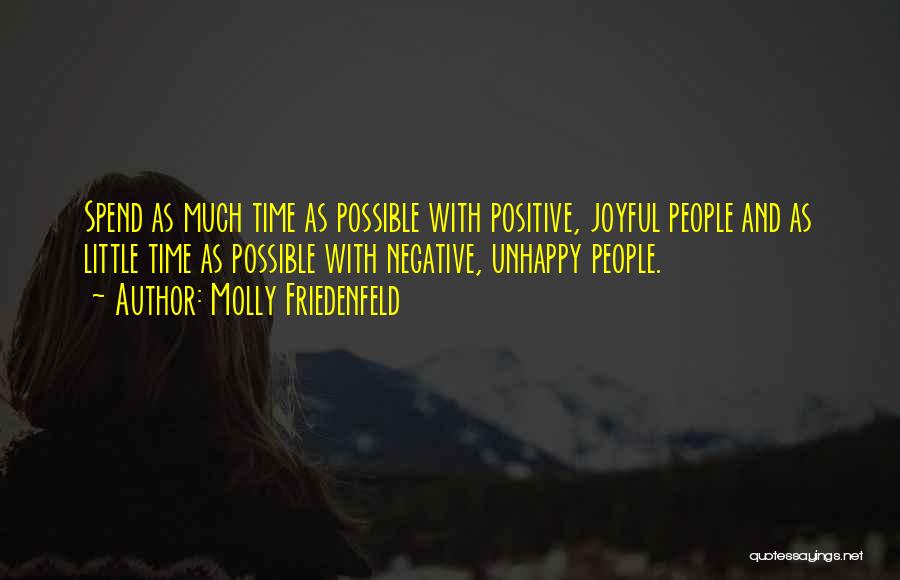 Molly Friedenfeld Quotes: Spend As Much Time As Possible With Positive, Joyful People And As Little Time As Possible With Negative, Unhappy People.